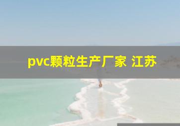 pvc颗粒生产厂家 江苏